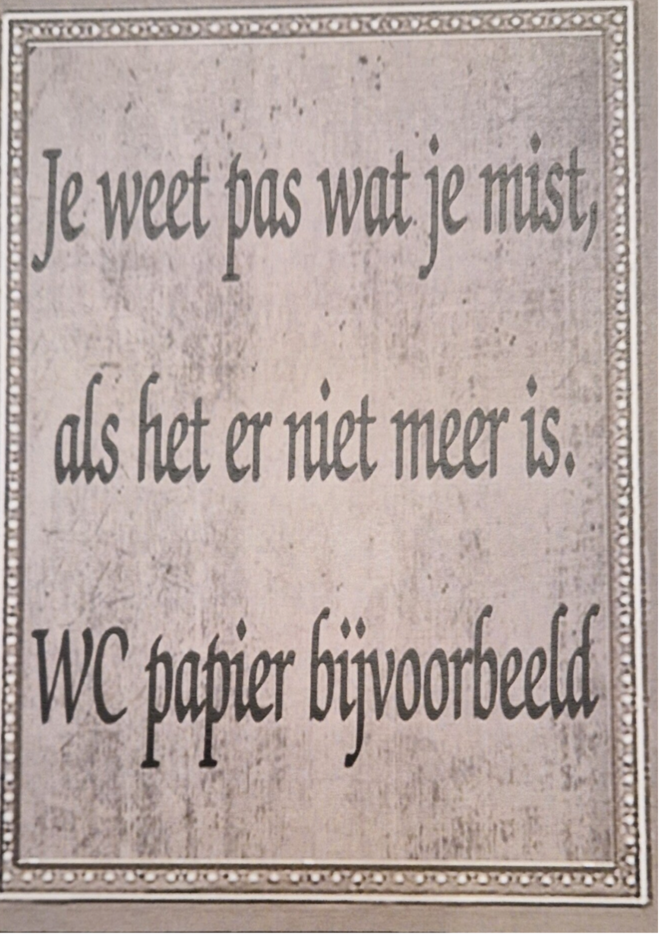 Je weet pas wat je mist, als het er niet meer is. WC papier bijvoorbeeld
