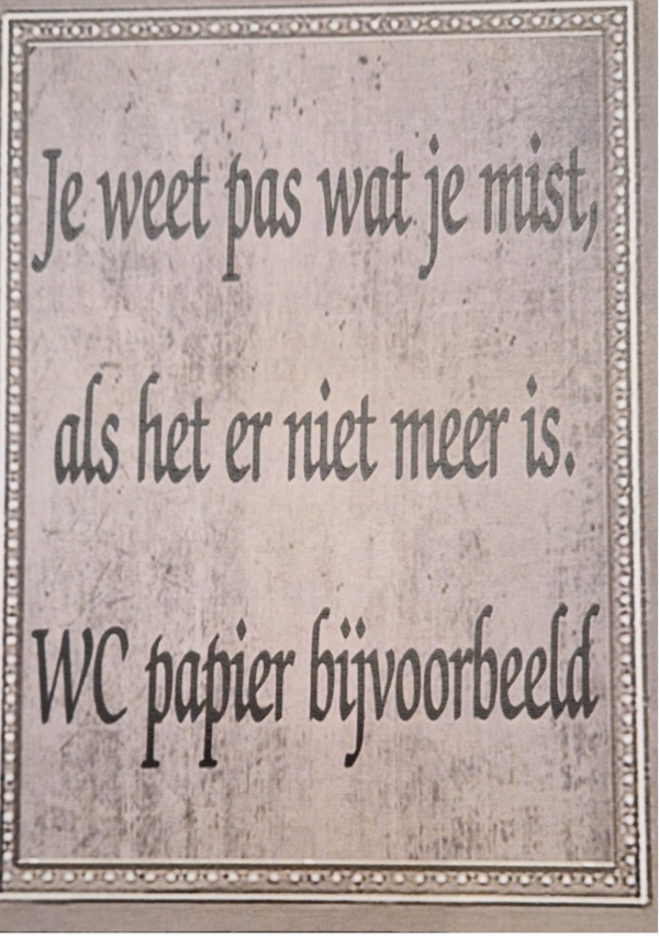 Je weet pas wat je mist, als het er niet meer is. WC papier bijvoorbeeld