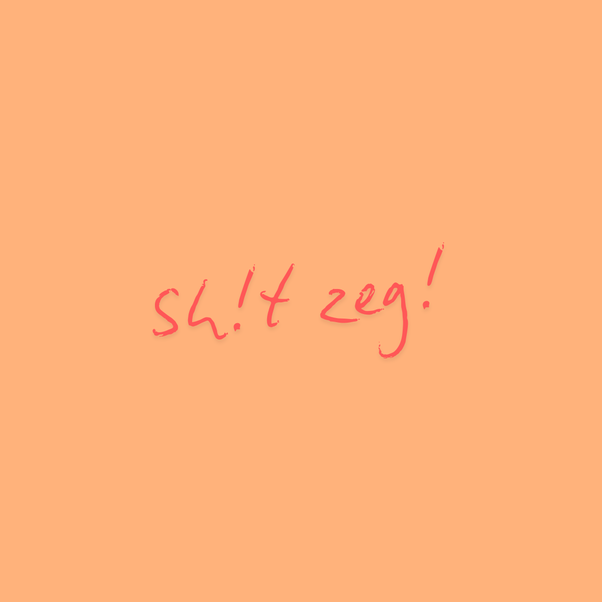 Sh!t zeg!
