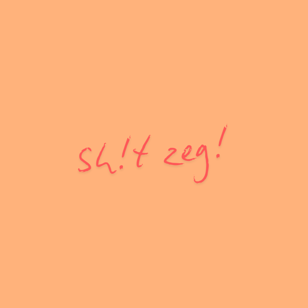 Sh!t zeg!