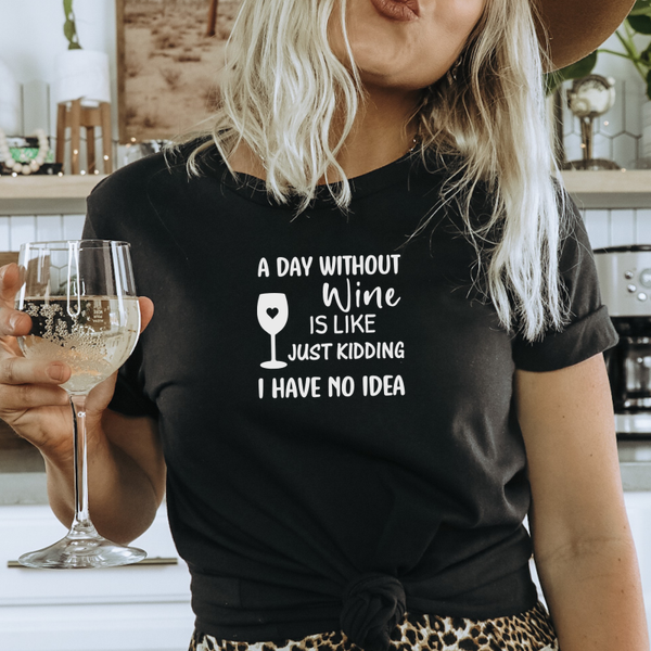 A day without wine is like......