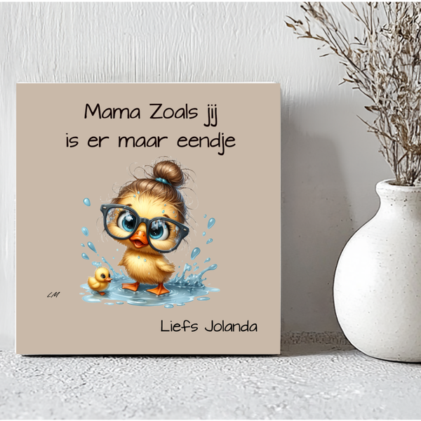 Tegeltje: Mama zoals jij is er maar eendje.