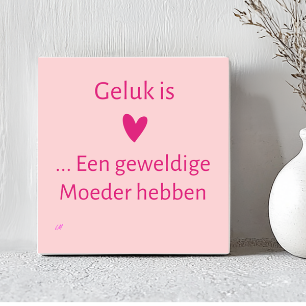 Tegel: Geluk is een geweldige moeder hebben.