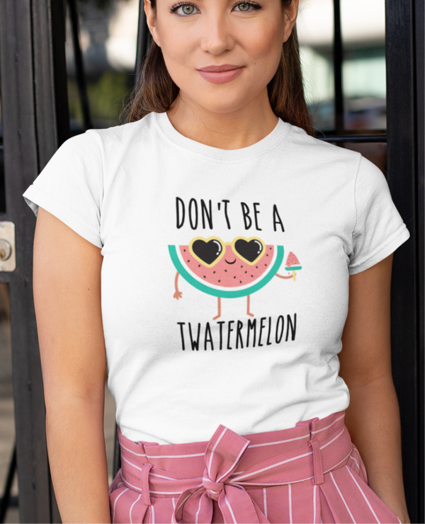 DON'T BE A TWATERMELON DAMES T-SHIRT