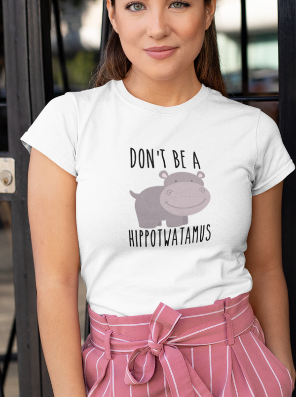 DON'T BE A HIPPOTWATAMUS DAMES T-SHIRT