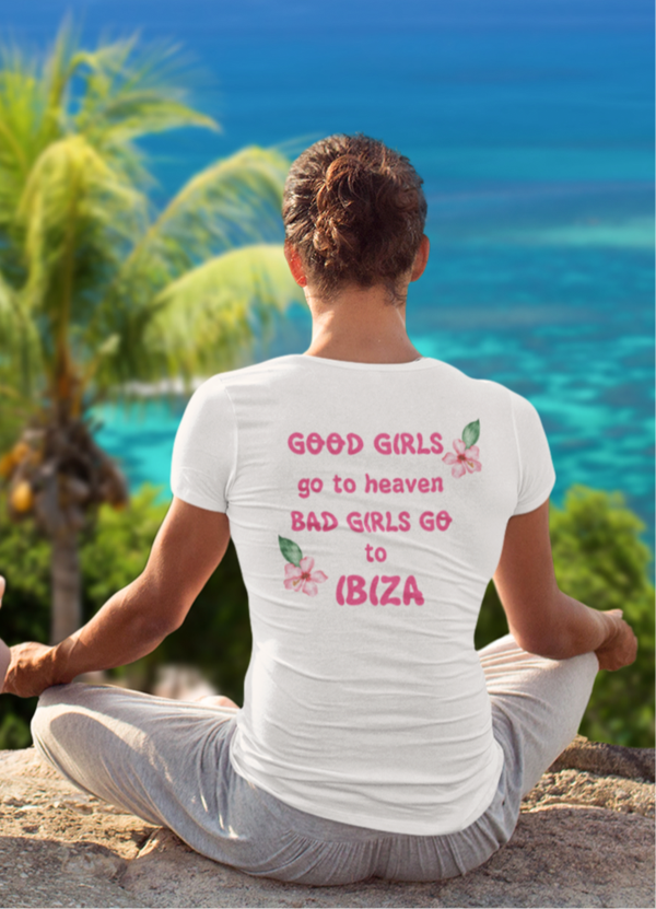 Good girls go to heaven bad girls go to IBIZA