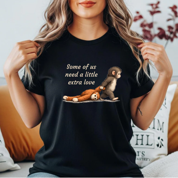 Dames T-shirt- Some of us need a little extra love