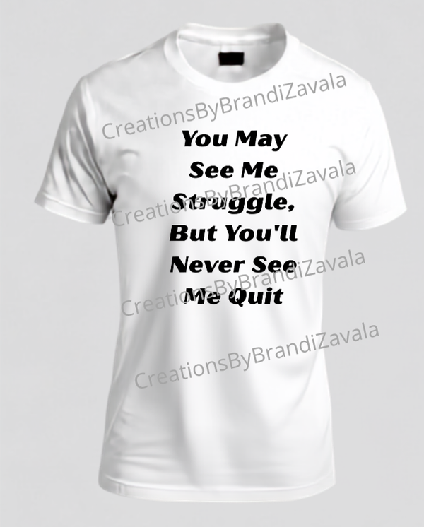 You May See Me Struggle, But You'll Never See Me Quit