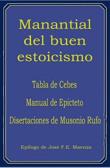 Manantial del buen estoicismo. Tabla de Cebes. Manual de Epicteto. Disertaciones de Musonio Rufo.