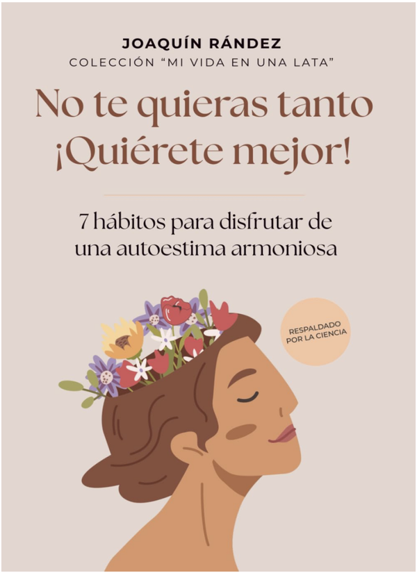 No te quieras tanto. ¡Quiérete mejor! 7 hábitos para disfrutar de una autoestima armoniosa