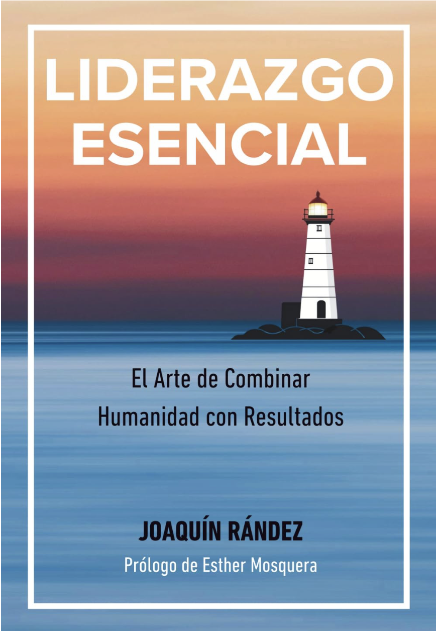 LIDERAZGO ESENCIAL. El arte de combinar humanidad con resultados.