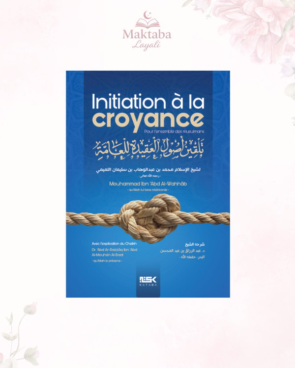 Initiation à la Croyance – Cheikh Mouhammad ibn ‘abd Al-Wahhâb / Cheikh ‘abd Ar-Razzâq al Badr