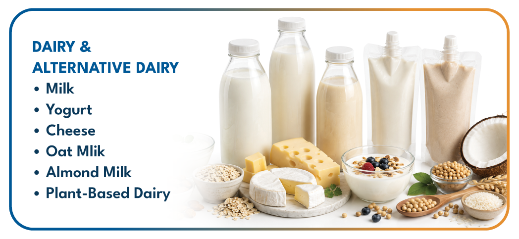 DAIRY & ALTERNATIVE DAIRY Milk • Yogurt • Cheese • Oat Milk • Almond Milk • Plant-Based Dairy