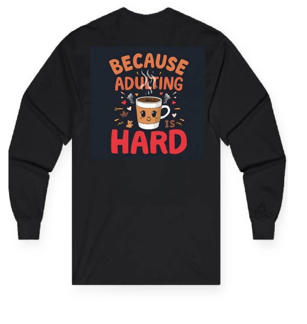 "Because Adulting Is Hard" Coffee Long Sleeve