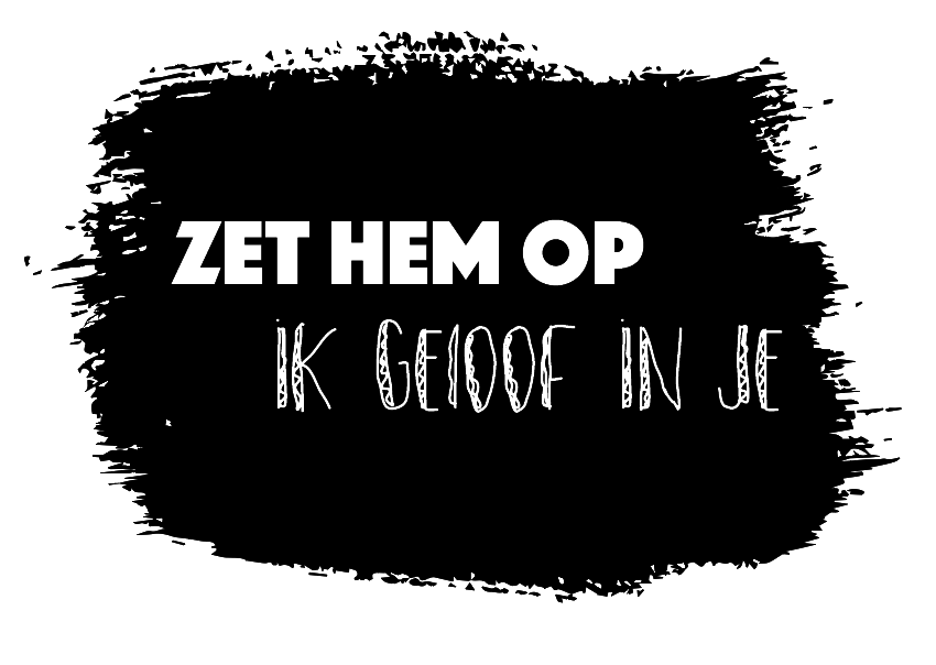 Zet hem op, ik geloof in je 