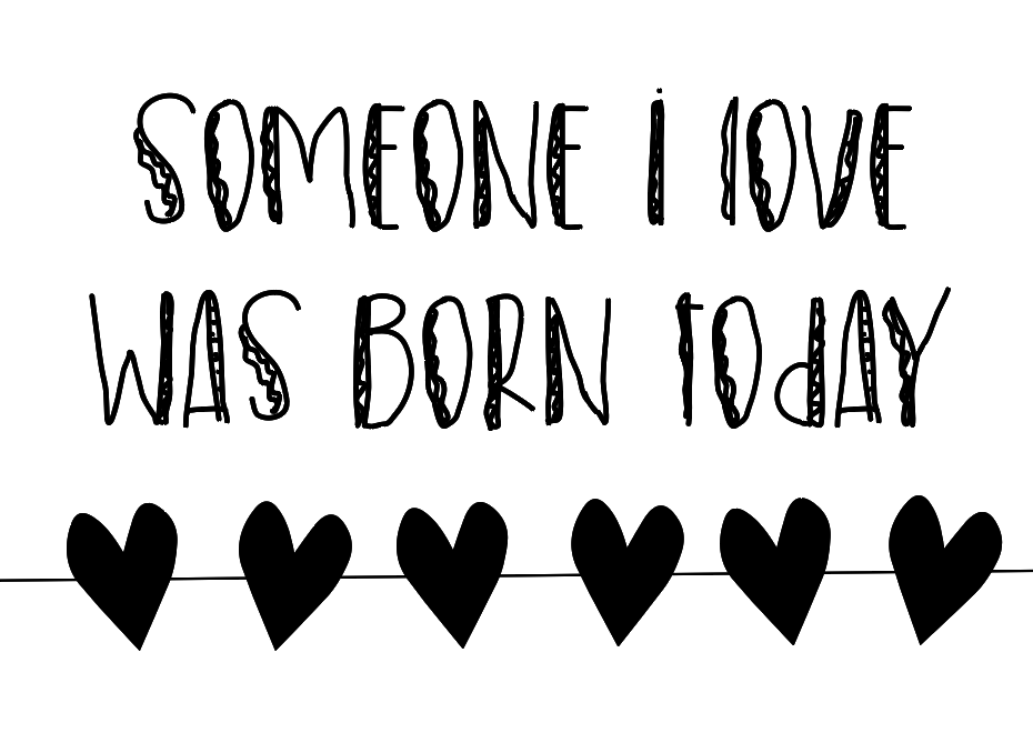 Someone I love was born today 