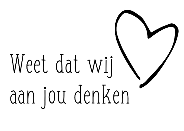 Weet dat wij aan jou denken 
