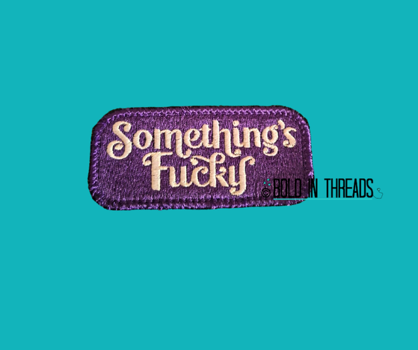 Something's Fucky Embroidered Patch