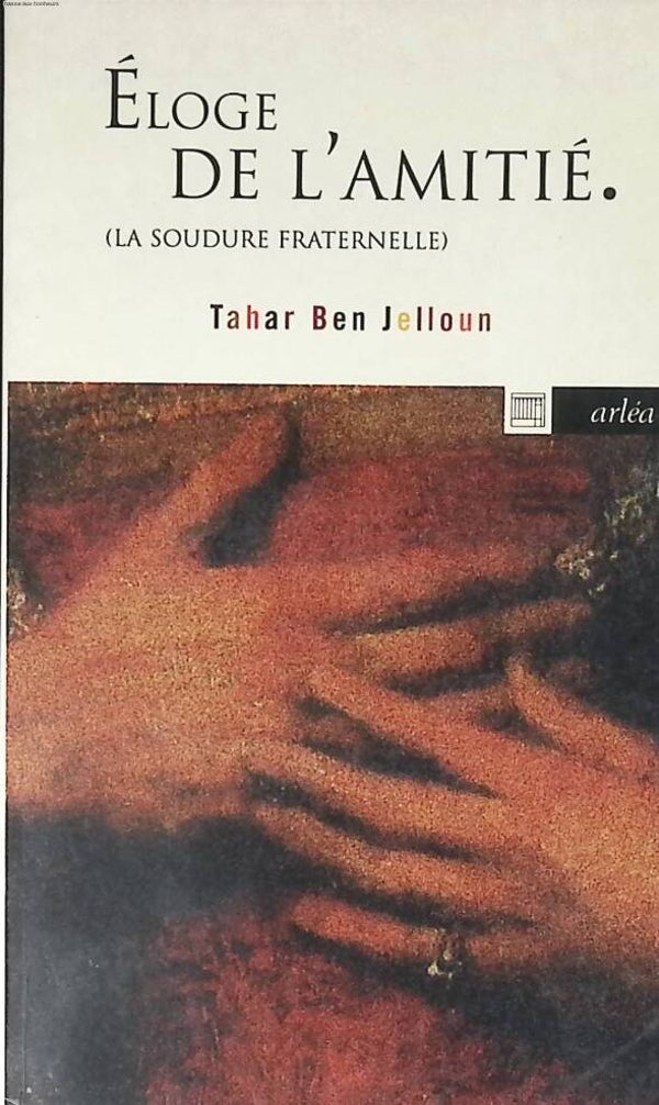 Eloge de l'amitié - La Soudure fraternelle - Tahar Ben Jelloun - 1996 - livre