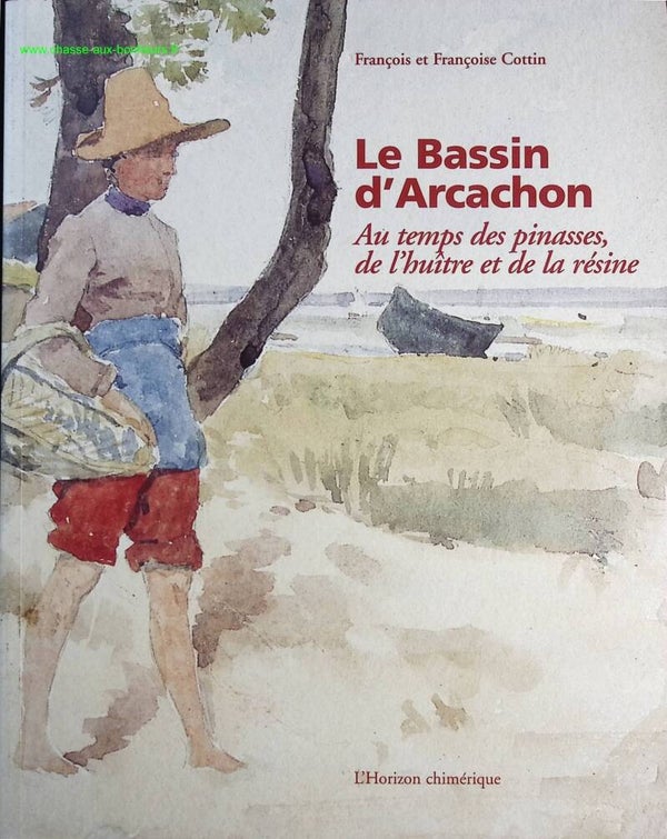 Le Bassin d'Arcachon - Au temps des pinasses, de l'huître et de la résine - François Cottin, Frnçoise Cottin - Livre