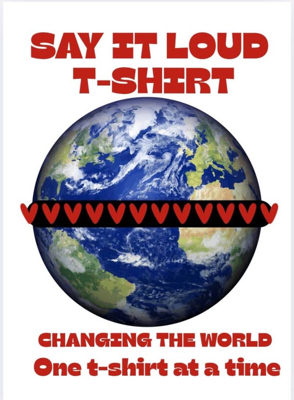 Say it Loud T-Shirt Changing the world one T-Shirt at a time