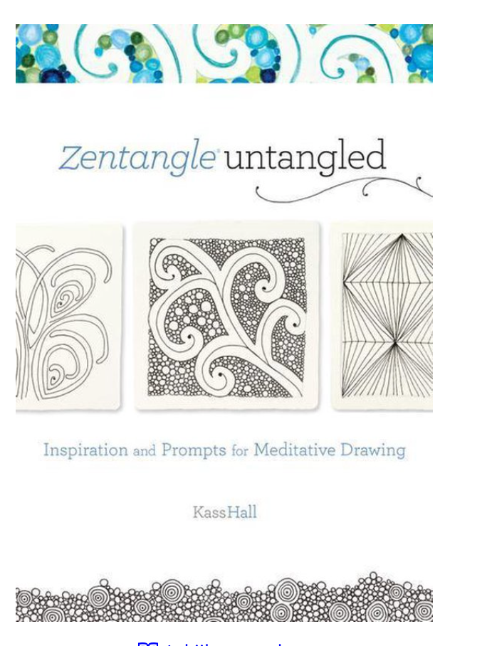 Zentangle Untangled - Inspirations and Prompts for Meditative Drawing - Kass Hall