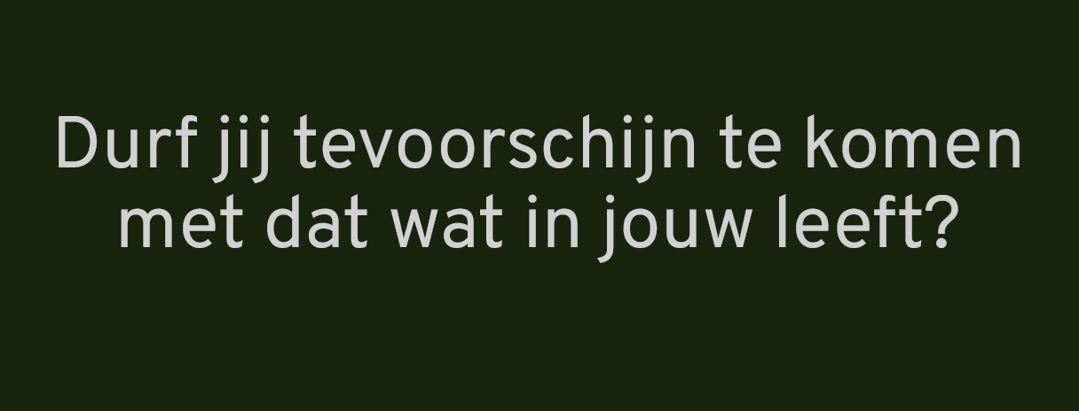 Durf jij tevoorschijn te komen met dat wat in jouw leeft?