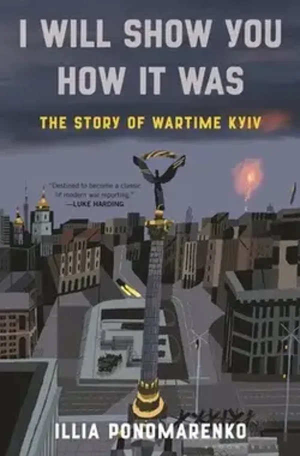 I Will Show You How It Was : The Story of Wartime Kyiv (HC) by Illia Ponomarenko