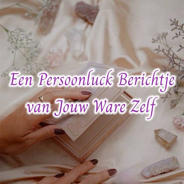 Een persoonluck berichtje van jouw Ware Zelf