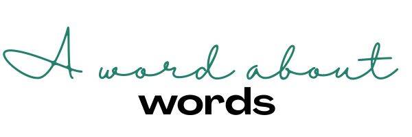 text graphic that reads: A word about words
