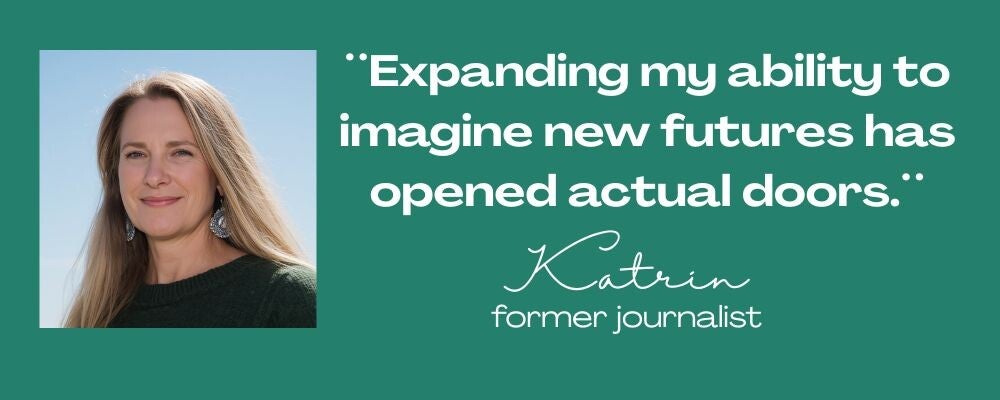 Maya Frost´s client testimonial from Katrin, quote: ¨Expanding my ability to imagine new futures has opened big new doors..¨ former journalist