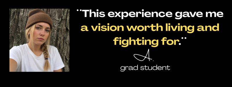 Client testimonials from A.., grad student: "This experience gave me a vision worth living and fighting for." 