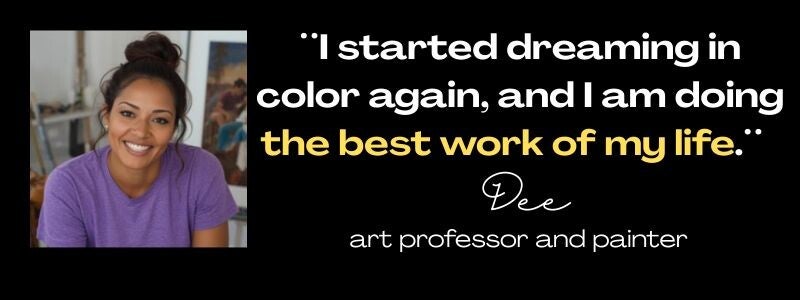 Maya Frost´s client Dee quote: ¨I am dreaming in color again, and doing the best work of my life."