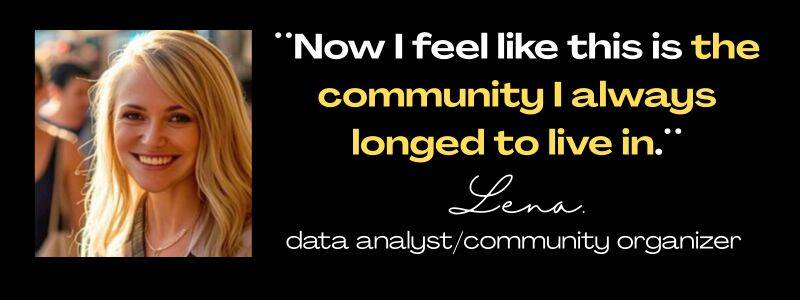 Client testimonials from Lena, data analyst: "Now I feel like this is the community I always longed to live in.: