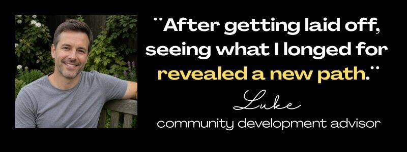 Client testimonials from Luke, community development advisor: "After getting laid off, seeing what I longed for revealed a new path. 