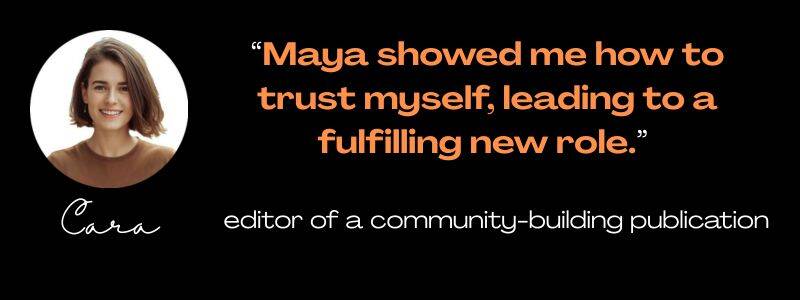 round photo of Gen Z woman, Cara, and quote: ¨Maya showed me hot to trust myself, leading to a fulfilling new role.¨ editor of a community-building publication