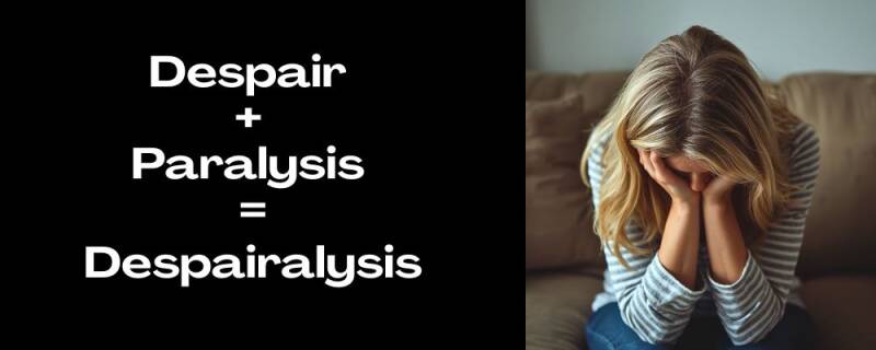 Maya Frost coined the term ¨despairalysis:"  in 2020 tp describe  the combination of despair and paralysis that is a common reaction to overwhelming circumstances that make action feel impossible.
