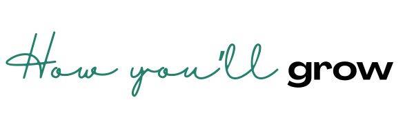 Text graphic that reads: How you'll grow