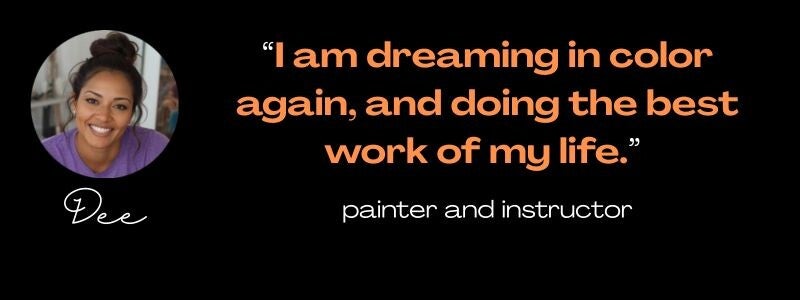 Maya Frost's Collapse Companioning client: Dee: "I am dreaming in color again, and doing the best work of my life." painter and instructor