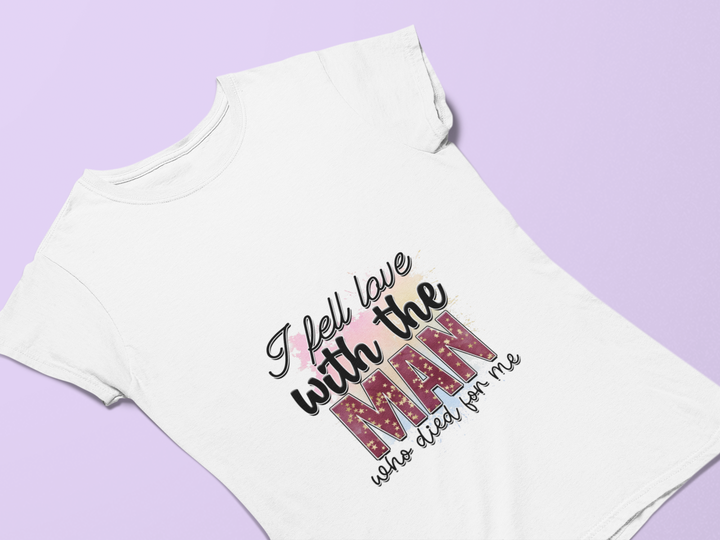 Sublimation T-shirt - I Fell in Love with the Man Who Died for Me