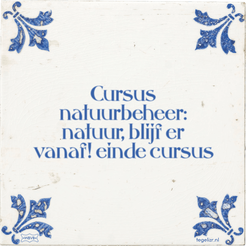 Tegel met wijsheid: Cursus natuurbeheer: natuur, blijf er vanaf! Einde cursus. 