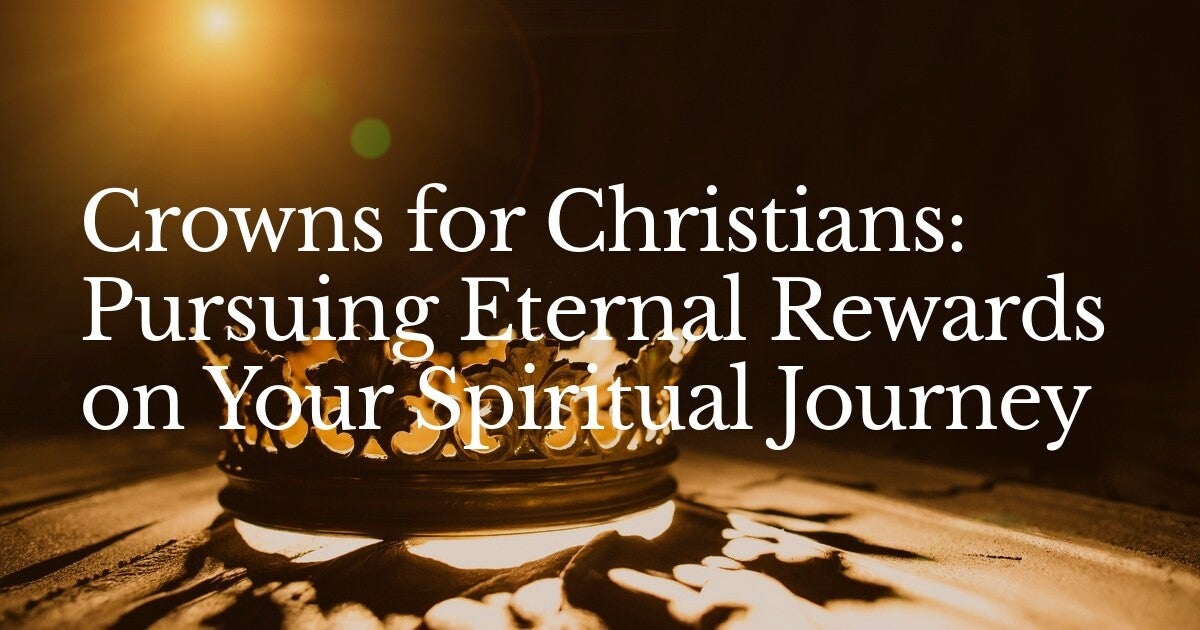 Crowns for Christians: Pursuing Eternal Rewards on Your Spiritual Journey