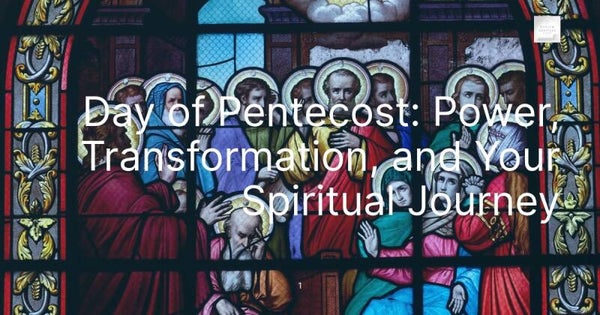 Day of Pentecost: Power, Transformation, and Your Spiritual Journey