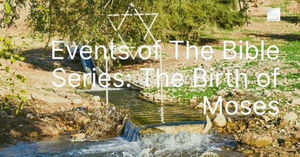 Events of The Bible Series: The Birth of Moses