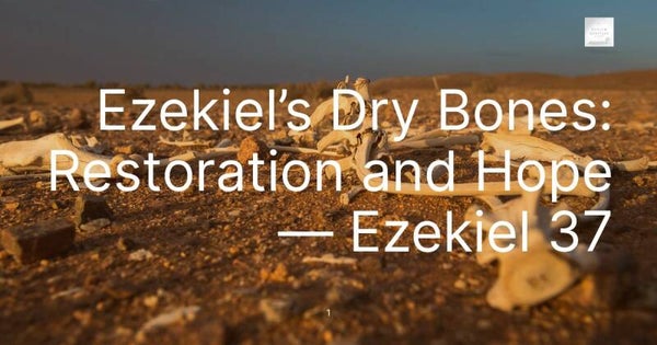 Ezekiel’s Dry Bones: Restoration and Hope — Ezekiel 37