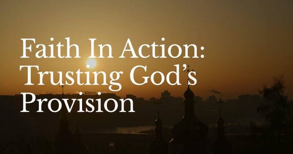 Faith In Action: Trusting God’s Provision