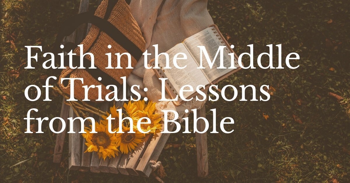 Faith in the Middle of Trials: Lessons from the Bible