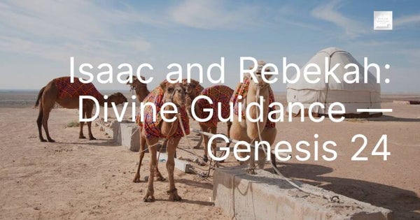Isaac and Rebekah: Divine Guidance — Genesis 24