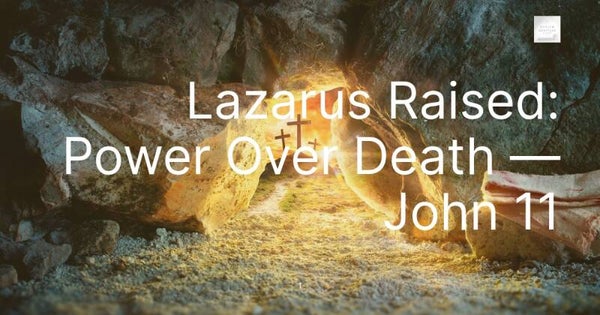 Lazarus Raised: Power Over Death — John 11