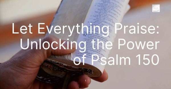Let Everything Praise: Unlocking the Power of Psalm 150